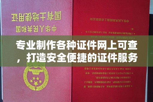 乌拉特后旗专业制作各种证件网上可查，打造安全便捷的证件服务