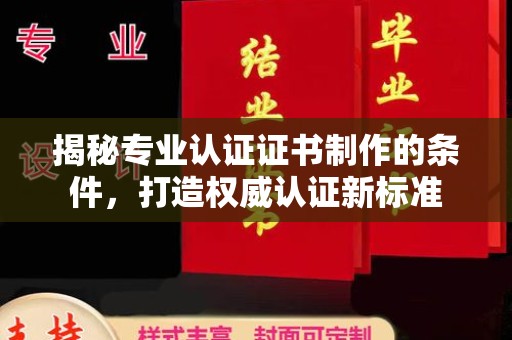 乌拉特后旗揭秘专业认证证书制作的条件，打造权威认证新标准