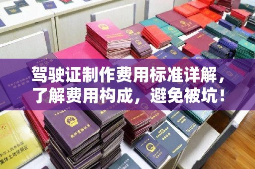 乌拉特后旗驾驶证制作费用标准详解，了解费用构成，避免被坑！