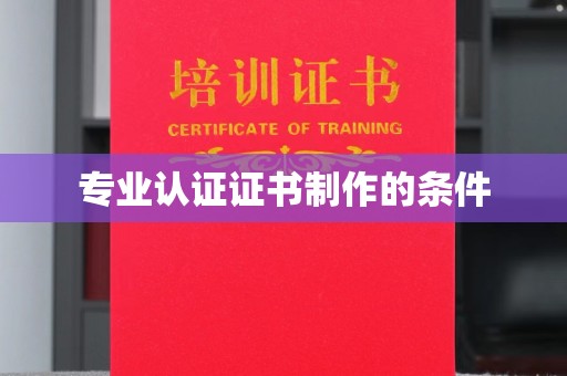 乌拉特后旗专业认证证书制作的条件