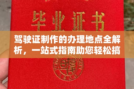 乌拉特后旗驾驶证制作的办理地点全解析，一站式指南助您轻松搞定